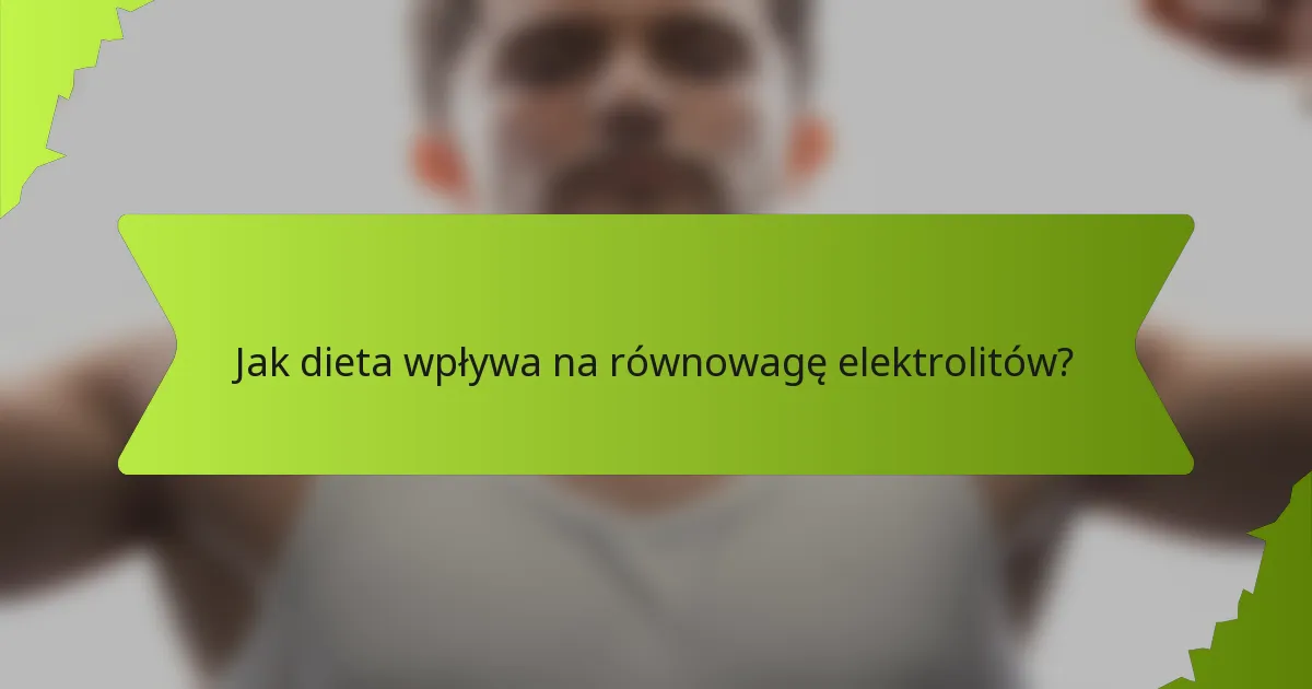 Jak dieta wpływa na równowagę elektrolitów?