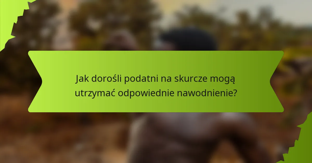 Jak dorośli podatni na skurcze mogą utrzymać odpowiednie nawodnienie?