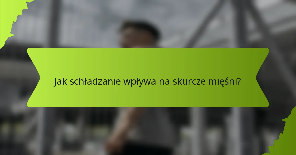 Jak schładzanie wpływa na skurcze mięśni?