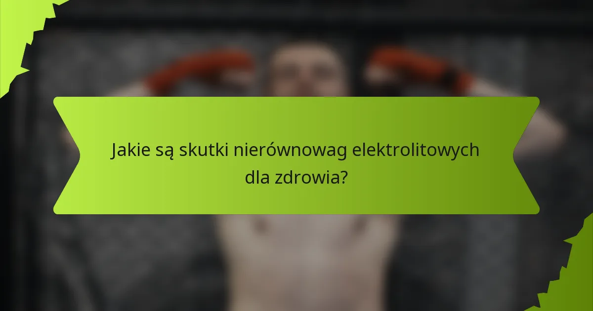 Jakie są skutki nierównowag elektrolitowych dla zdrowia?